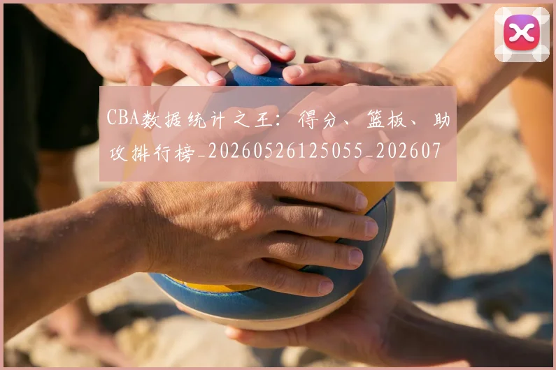 CBA数据统计之王：得分、篮板、助攻排行榜_20260526125055_20260702040041