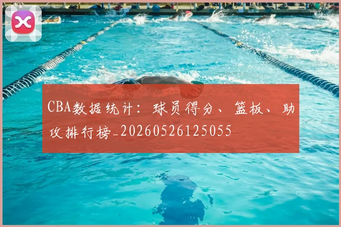 CBA数据统计：球员得分、篮板、助攻排行榜_20260526125055
