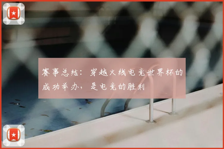 赛事总结：穿越火线电竞世界杯的成功举办，是电竞的胜利