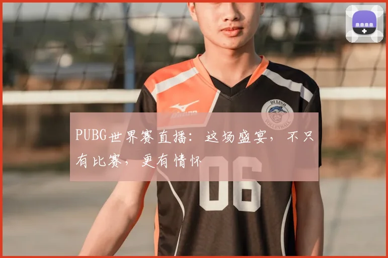 PUBG世界赛直播：这场盛宴，不只有比赛，更有情怀